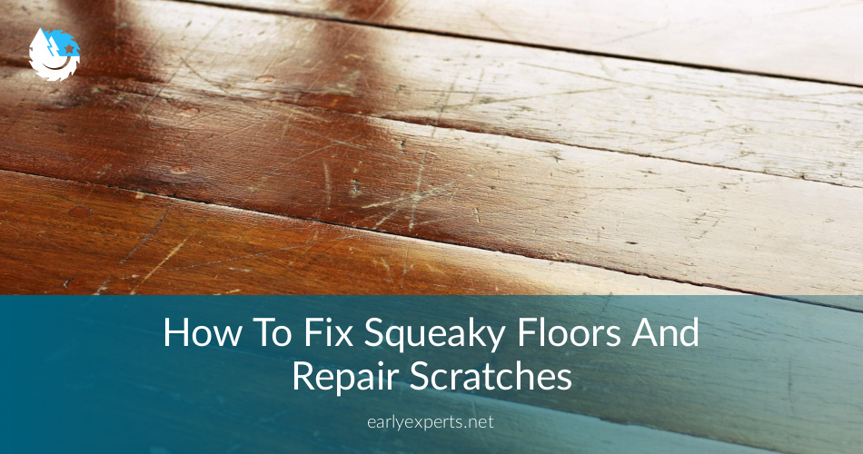 How To Fix Squeaky Floors And Repair Scratches Earlyexperts