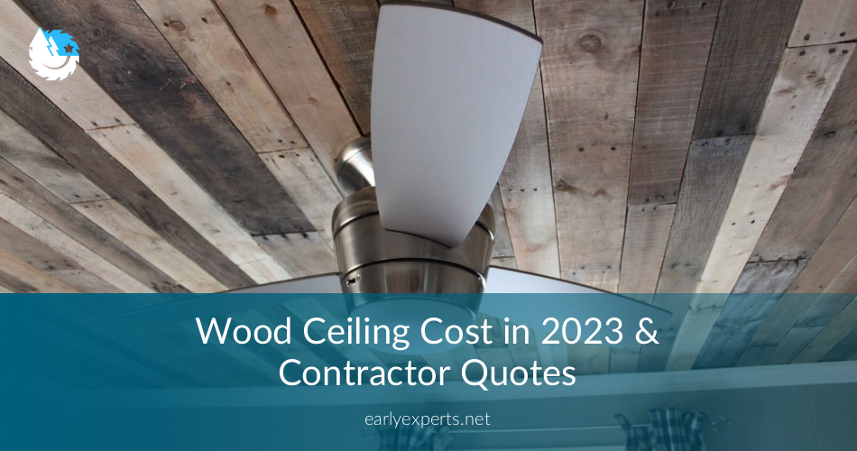 Wood Ceiling Cost In 2020 Contractor Quotes Earlyexperts