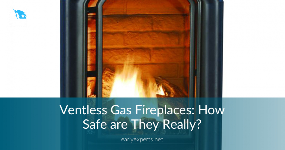 Ventless Gas Fireplaces How Safe Are They Really Earlyexperts