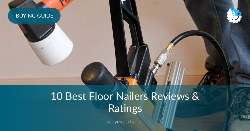 10 Best Floor Nailers Reviews Ratings Earlyexperts