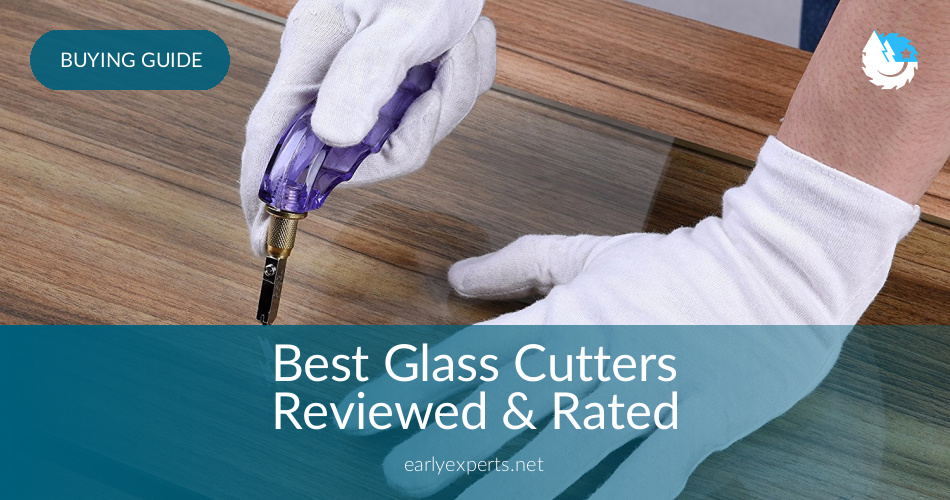 10 Best Glass Cutters Reviewed In 2020 Earlyexperts